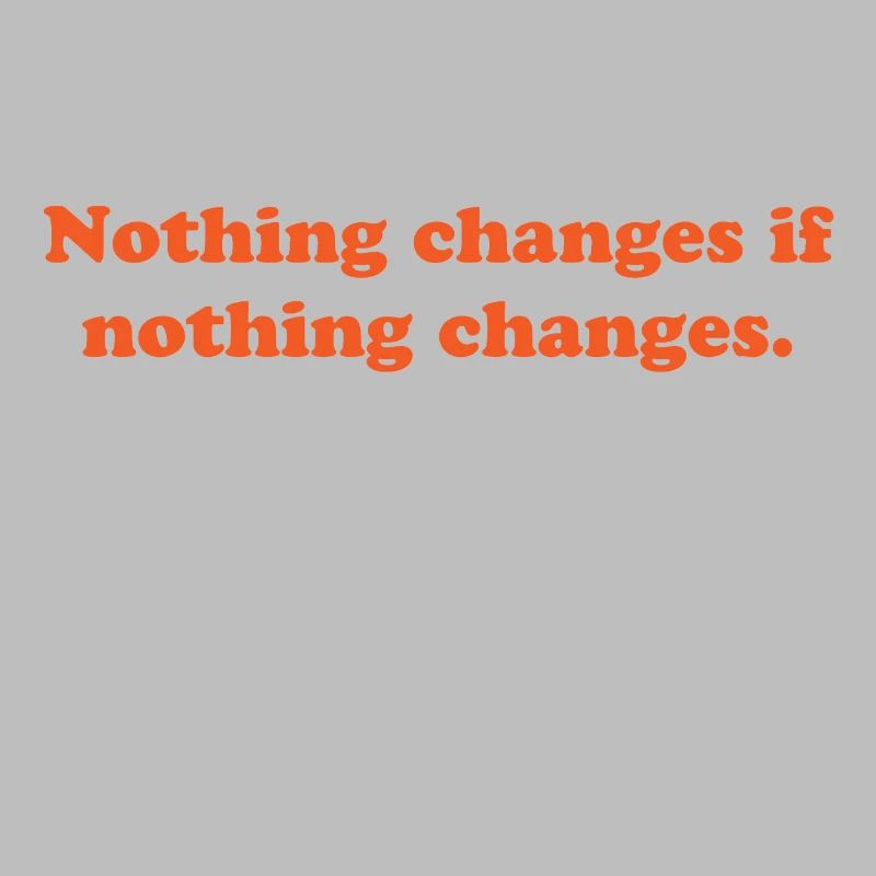 nothing changes if nothing changes