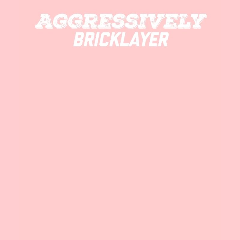 aggressively bricklayer