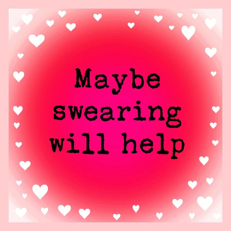 Maybe swearing will help