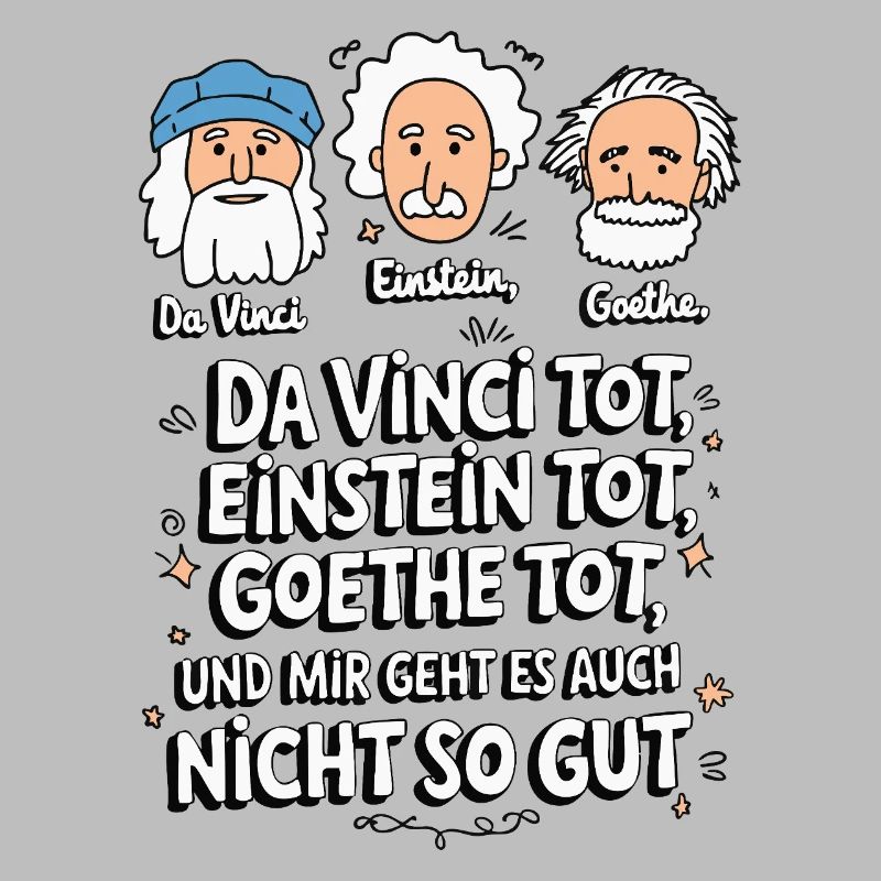 DaVinci, Einstein, Goethe, dead, I'm not feeling well