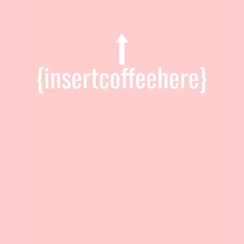 Insert Coffee Here Coffee Drinker Joke