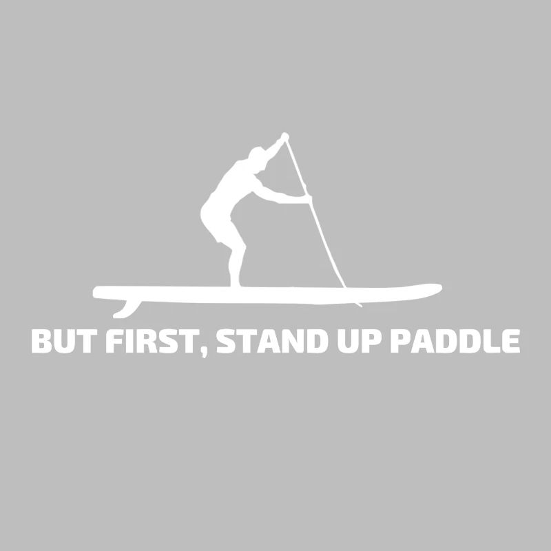 "But first, Stand Up Paddle" SUP Geschenk Paddler