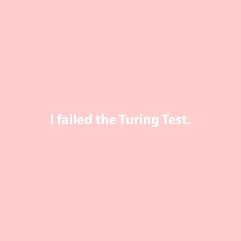 I failed the turing test