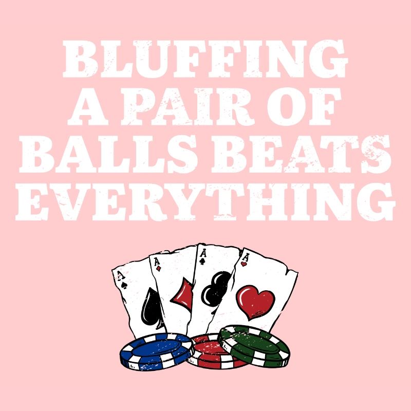 Bluffing Beats Everything Gambler Poker Gambling