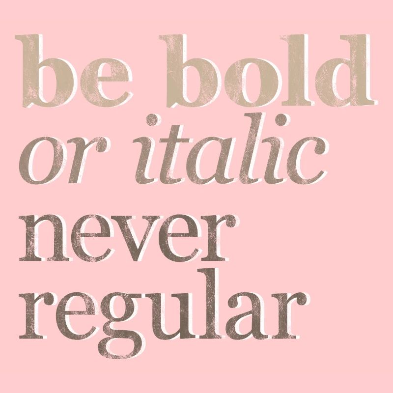 Be Bold Or Italic, Never Regular 3