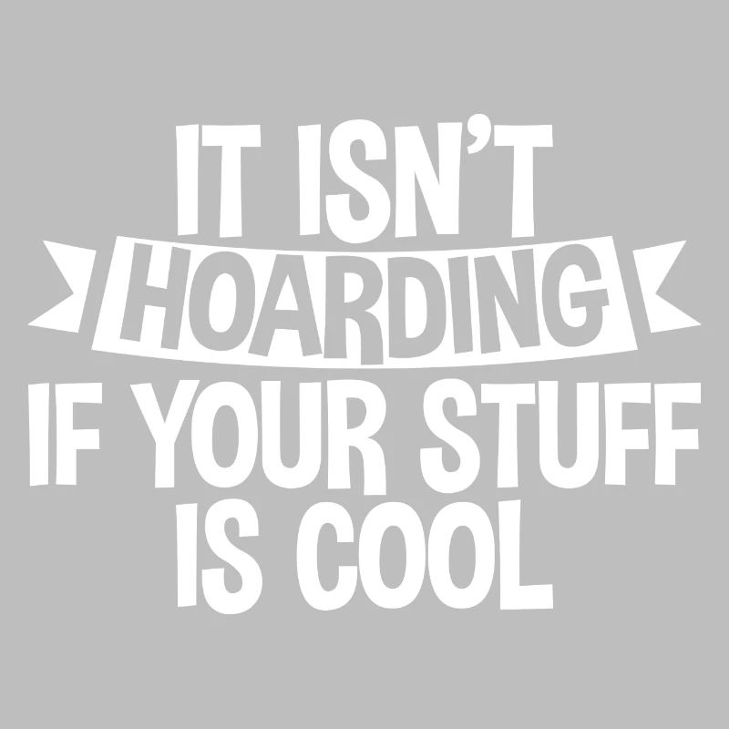 It Isn't Hoarding If Your Stuff Is Cool 4