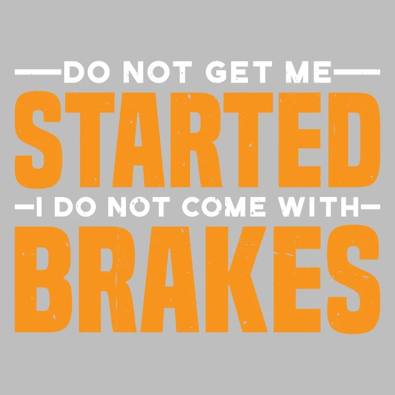 Do Not Get Me Started I Do Not Come With Brakes 3