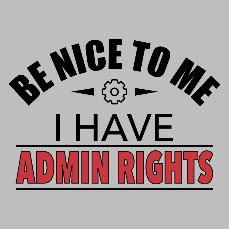 Be Nice I Have Admin Rights IT Funny Gift