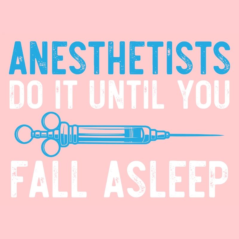 Anesthesiologists do it until you fall asleep