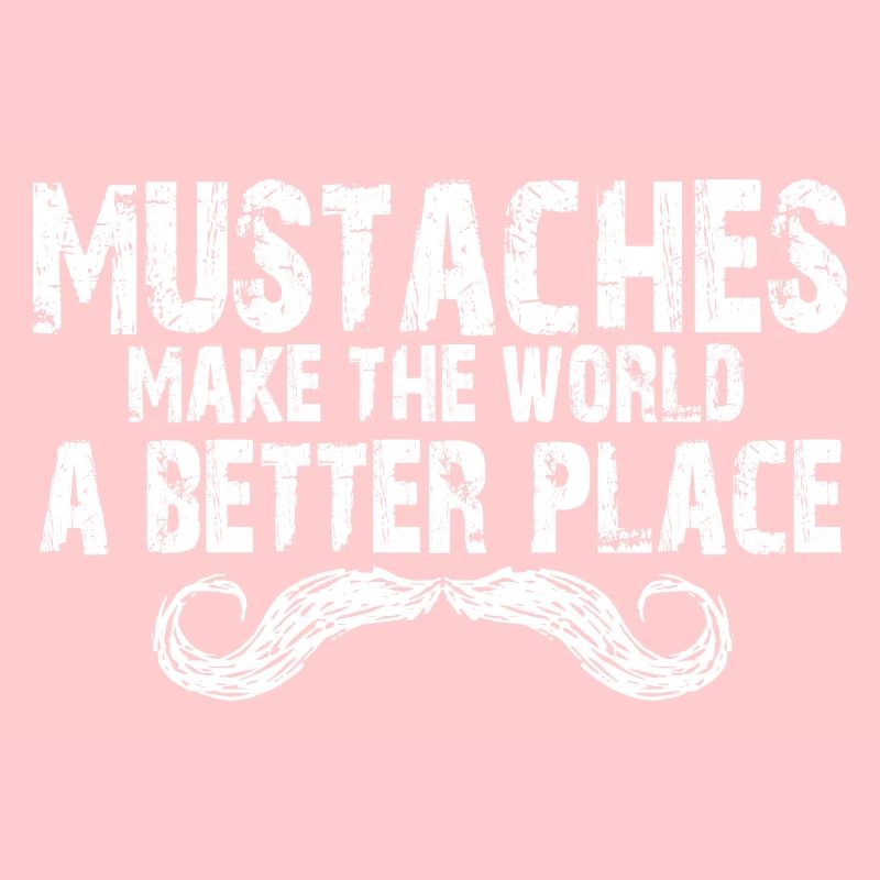 Mustaches Make The World A Better Place Moustache