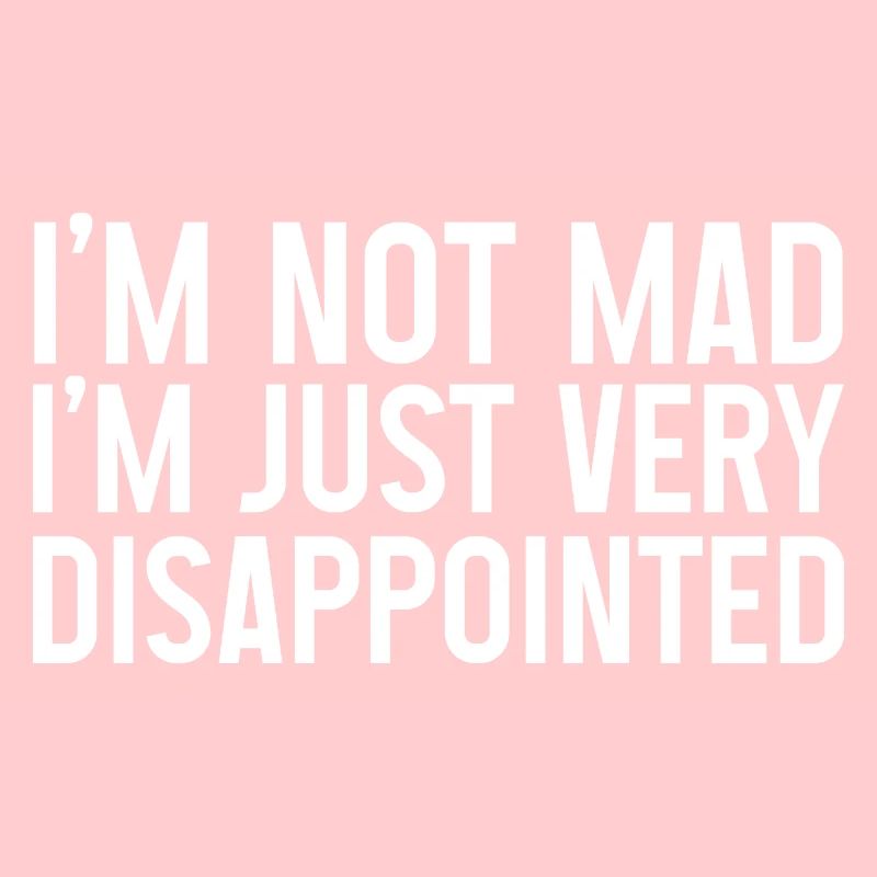 I'm Not Mad, I'm Just Very Disappointed