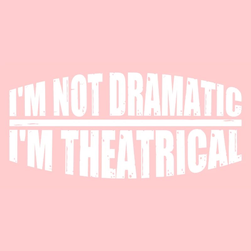I'm Not Dramatic, I'm Theatrical 19
