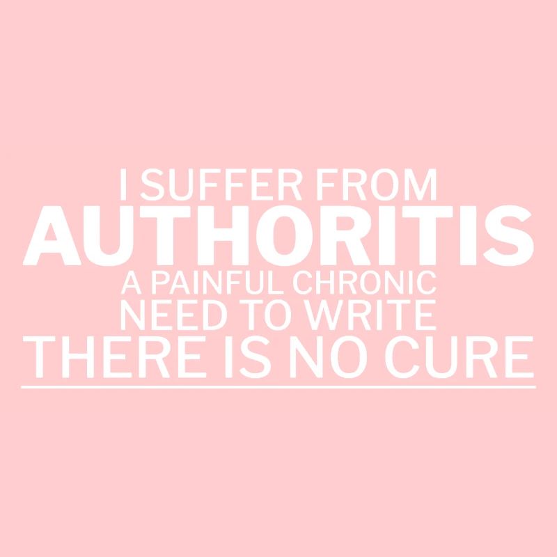 I Suffer From Authoritis, A Need To Write 1