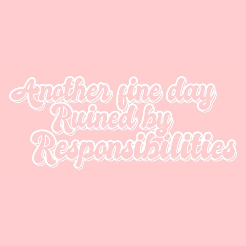 Another Fine Day Ruined By Responsibility Funny