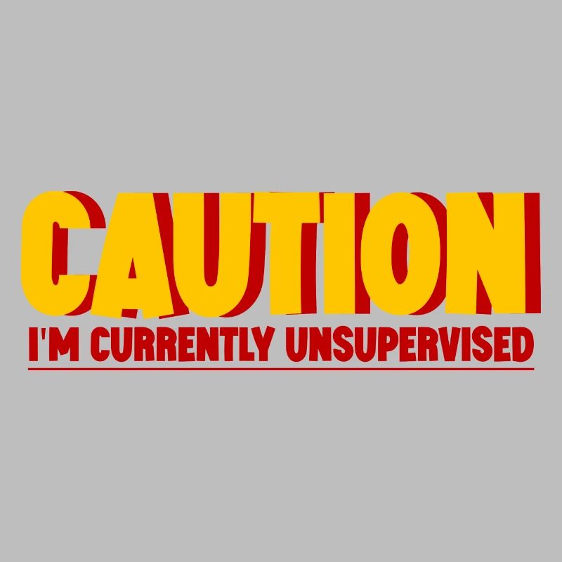 Caution I'm Currently Unsupervised 2