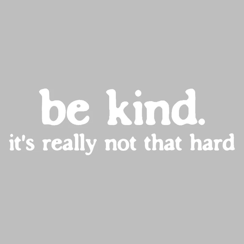 Be friendly be kind, it's not that hard