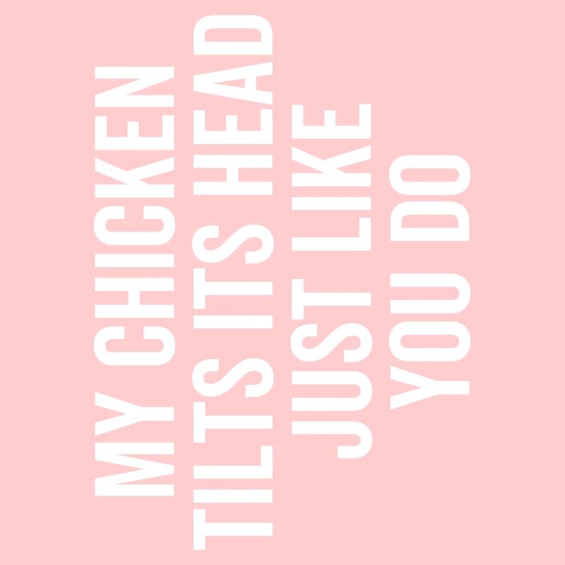 My Chicken Tilts Its Head Just Like You Do