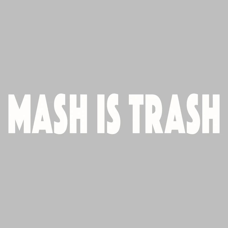 MASH IS TRASH
