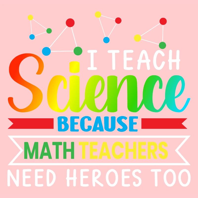 I Teach Science Because Math Teachers Needs