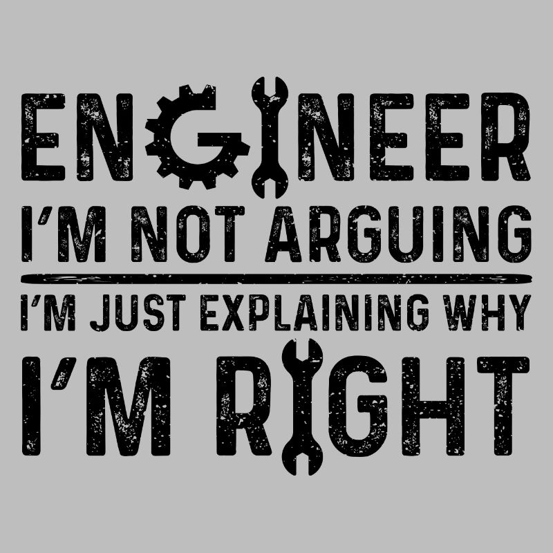 Engineer I’m Not Arguing I’m Just Explaining Why I
