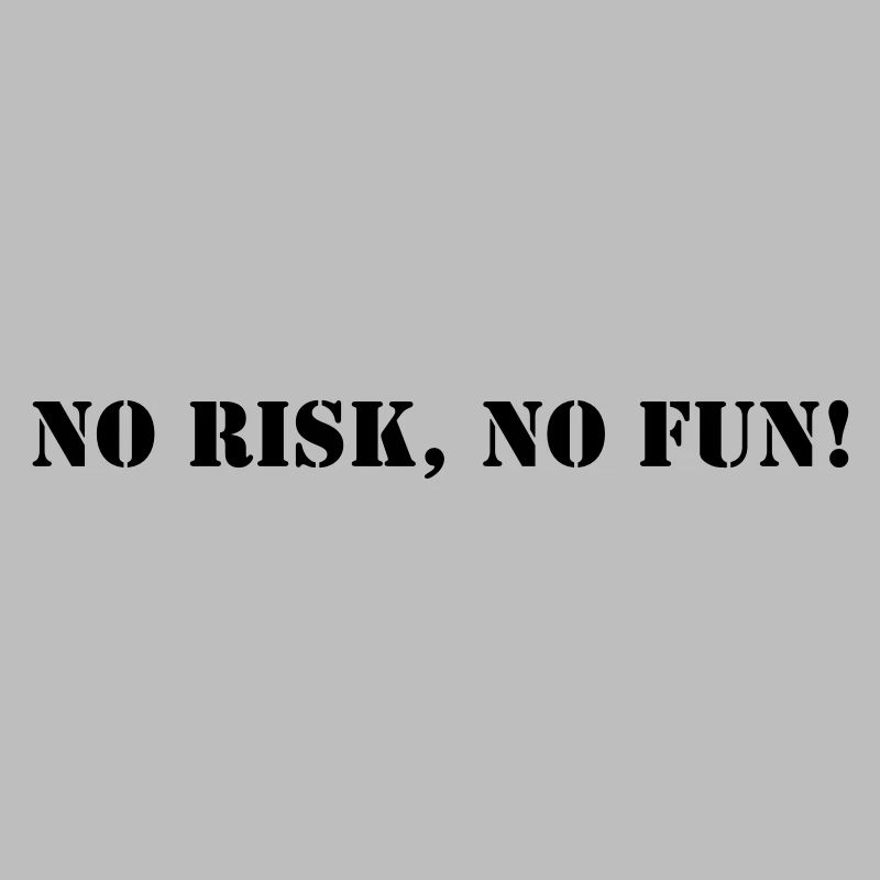 No risk no fun