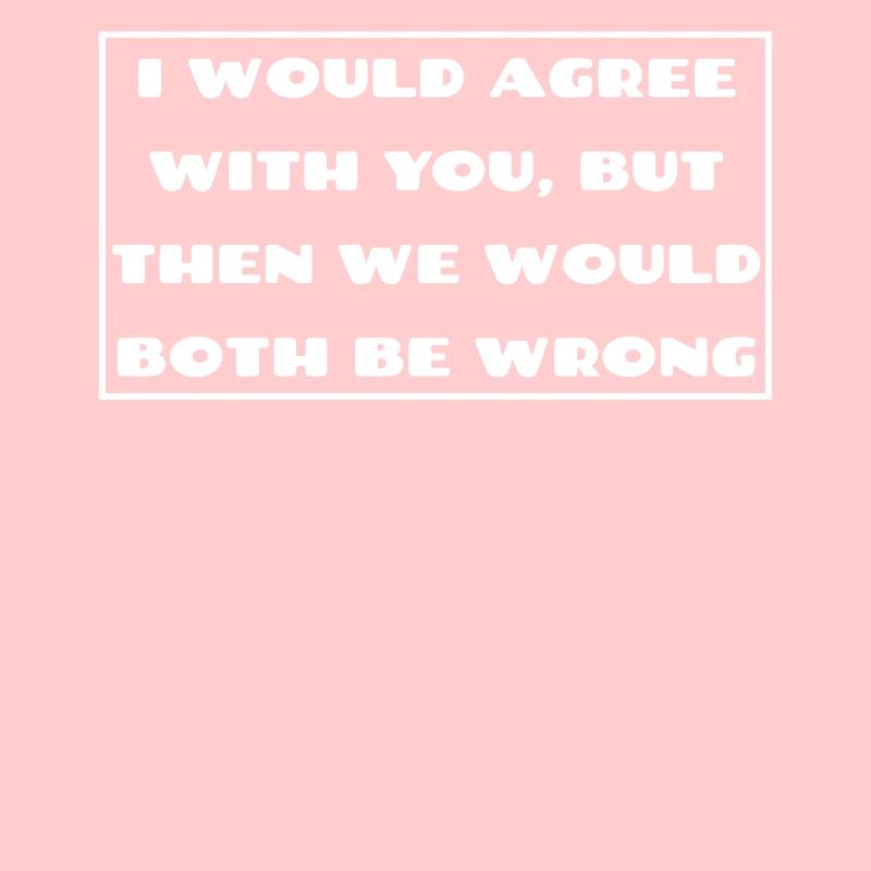 I would agree with you then we would both be wrong