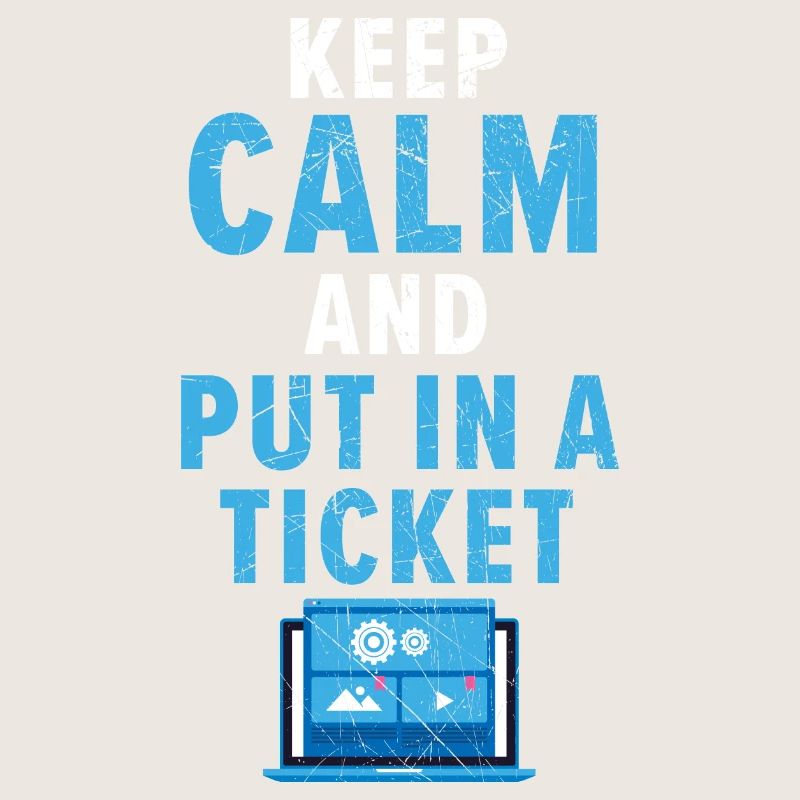 Keep Calm And Put In A Ticket Tech Support