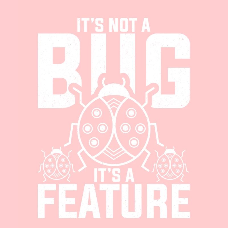 It’s Not A Bug It’s A Feature