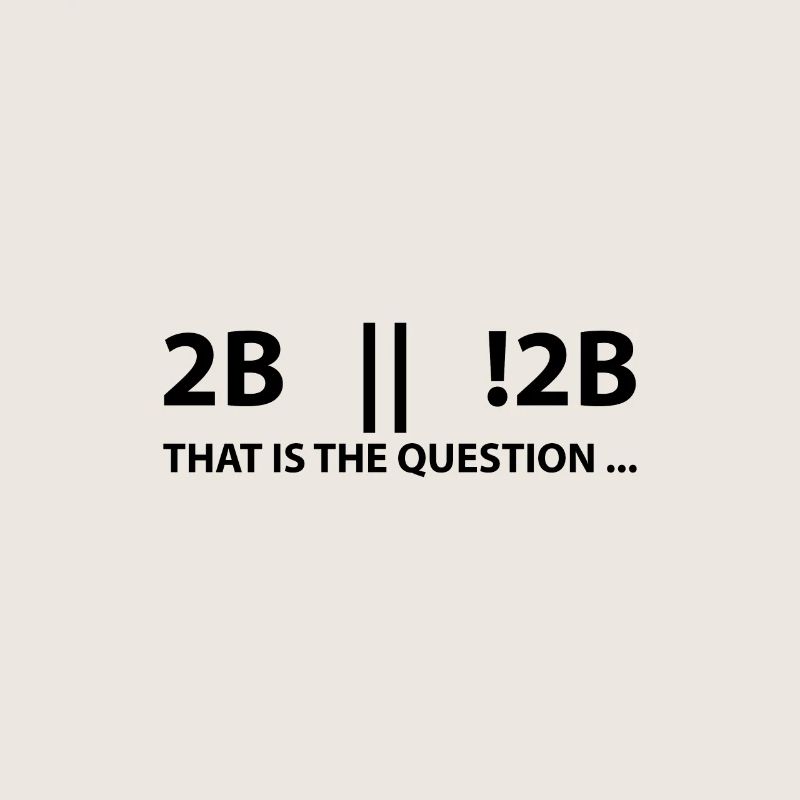 2B oder nicht 2B das ist die Frage