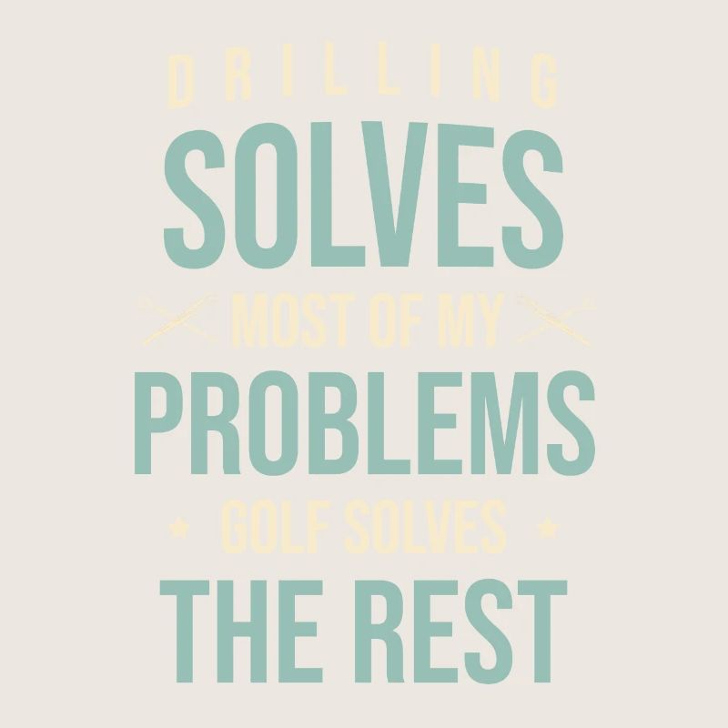 Drilling Solves Most Of My Problems Golf Solves Th