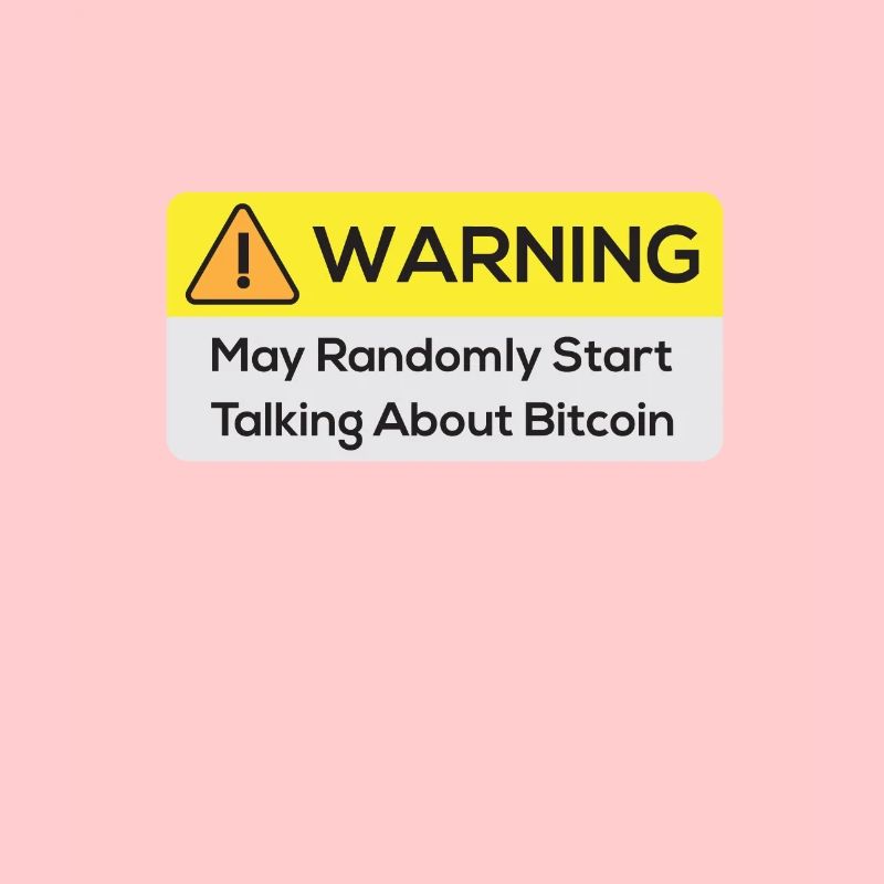 Warning: May Randomly Start Talking About Bitcoin