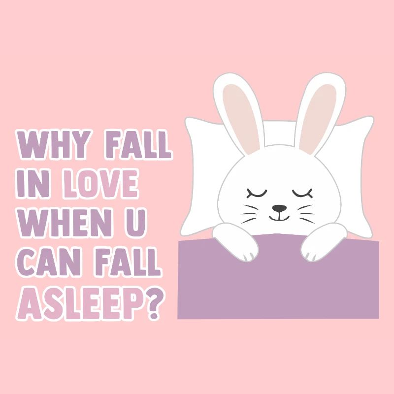 Why fall in love when you can fall asleep?