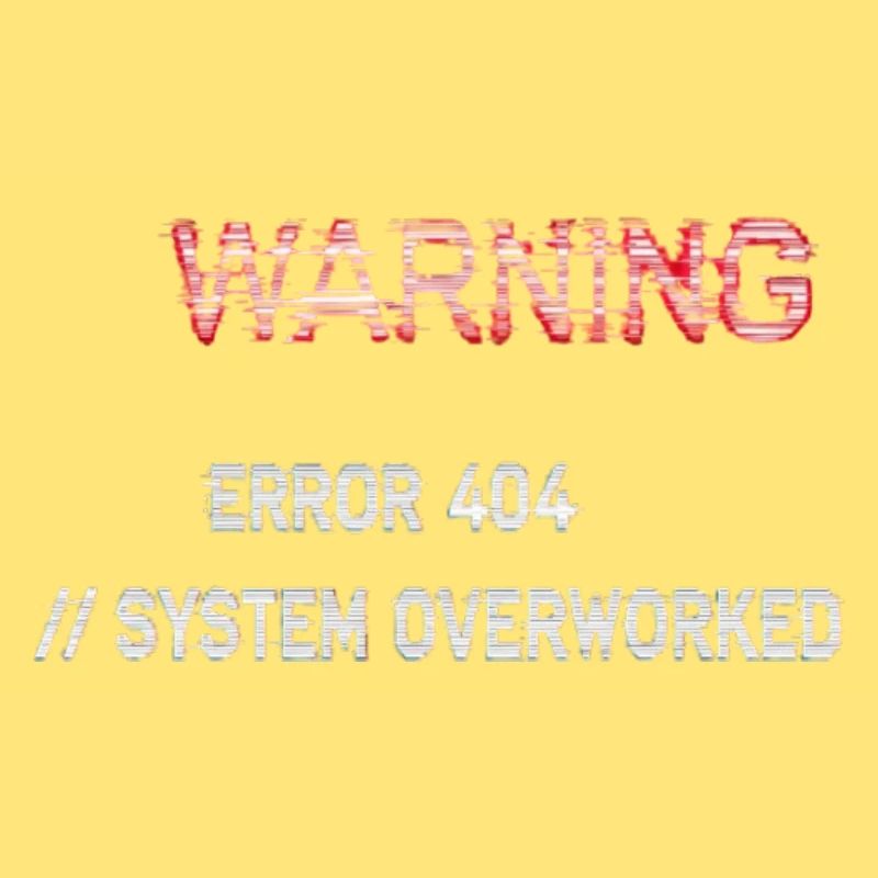 Glitch Warning - System Overworked Error 404