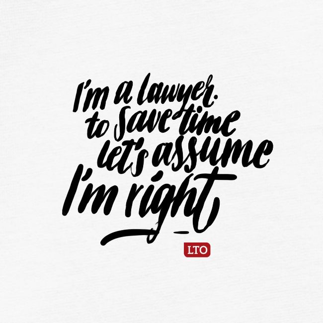 Im a lawyer to save time let s assume Im right
