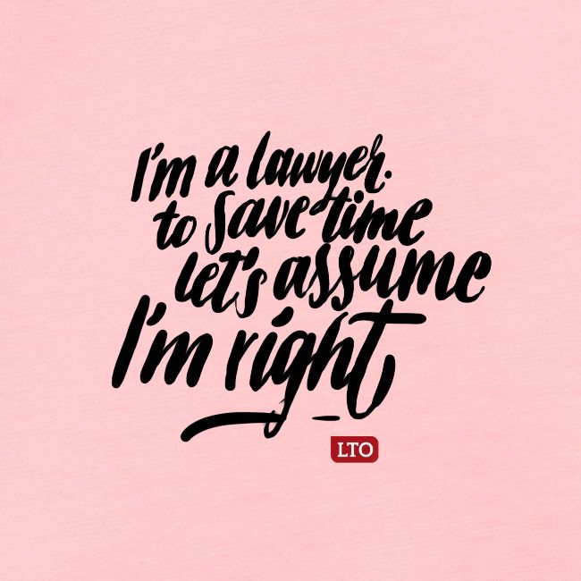 Im a lawyer to save time let s assume Im right