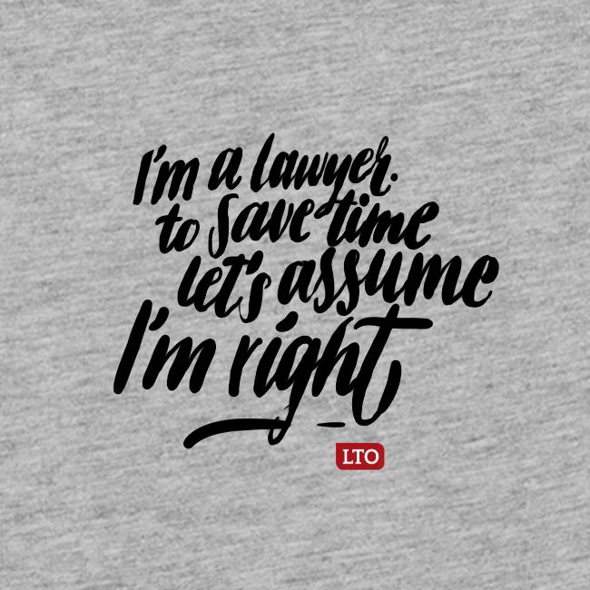 Im a lawyer to save time let s assume Im right