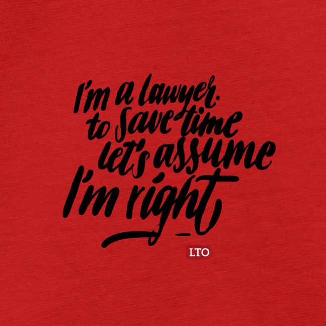 Im a lawyer to save time let s assume Im right