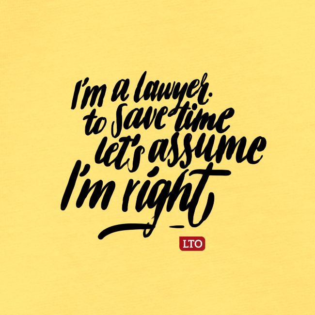 Im a lawyer to save time let s assume Im right