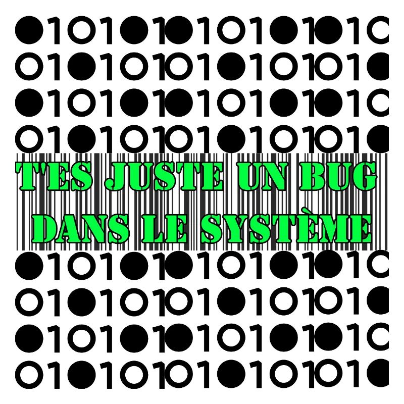 T'es juste un bug dans le système.