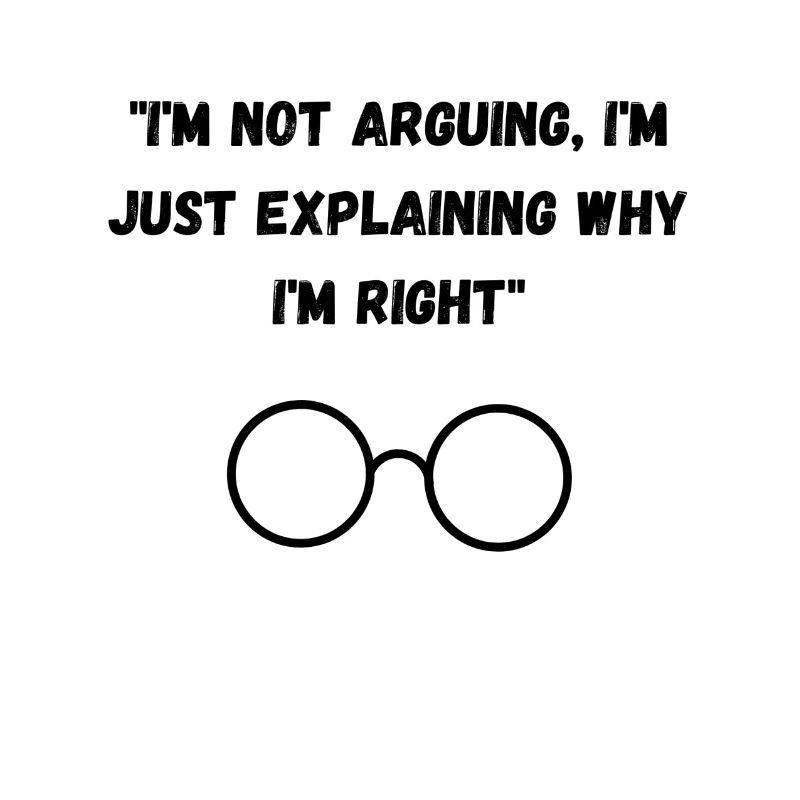 I m not arguing I m just explaining why I m right