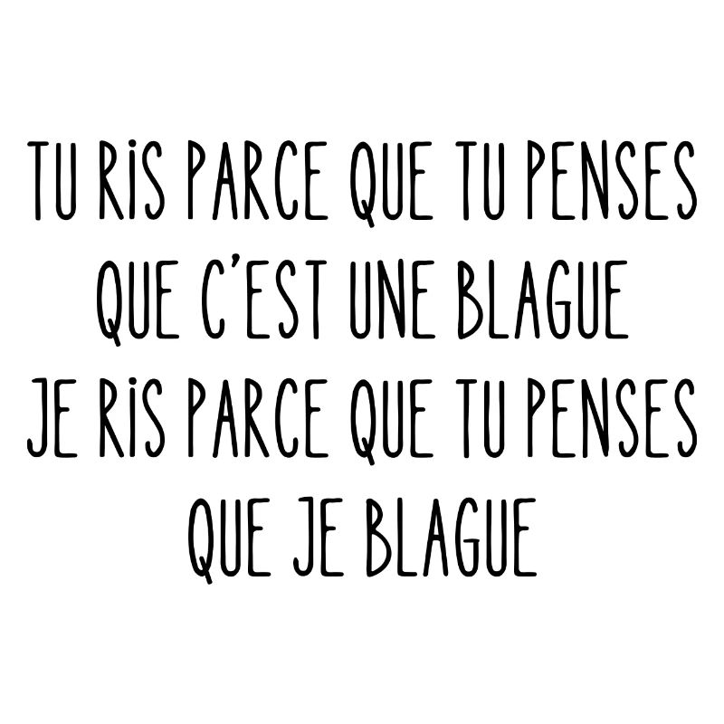 tu ris parce que tu penses que c'est une blague