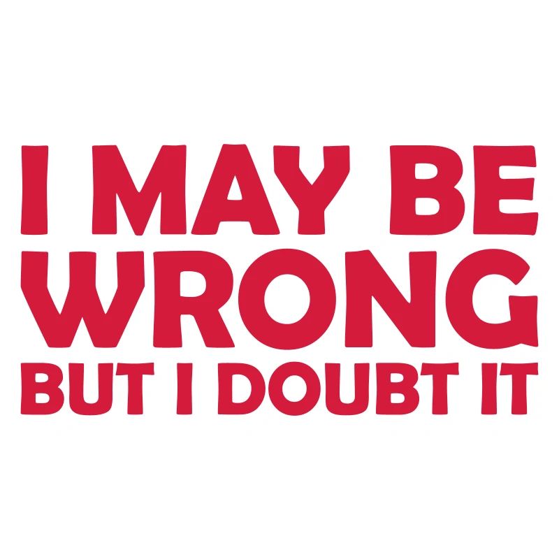 I may be wrong