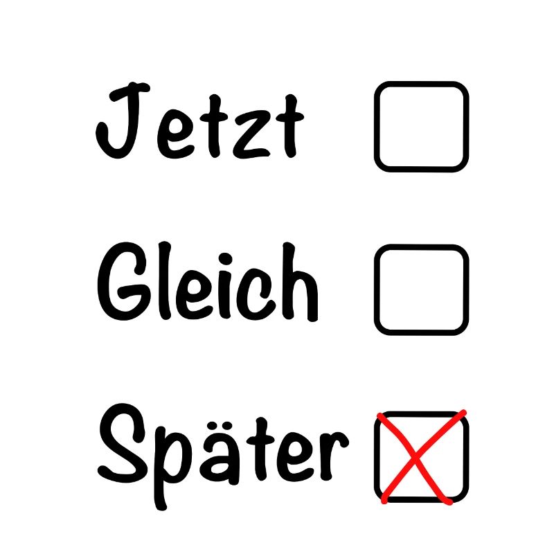 Jetzt Gleich Später