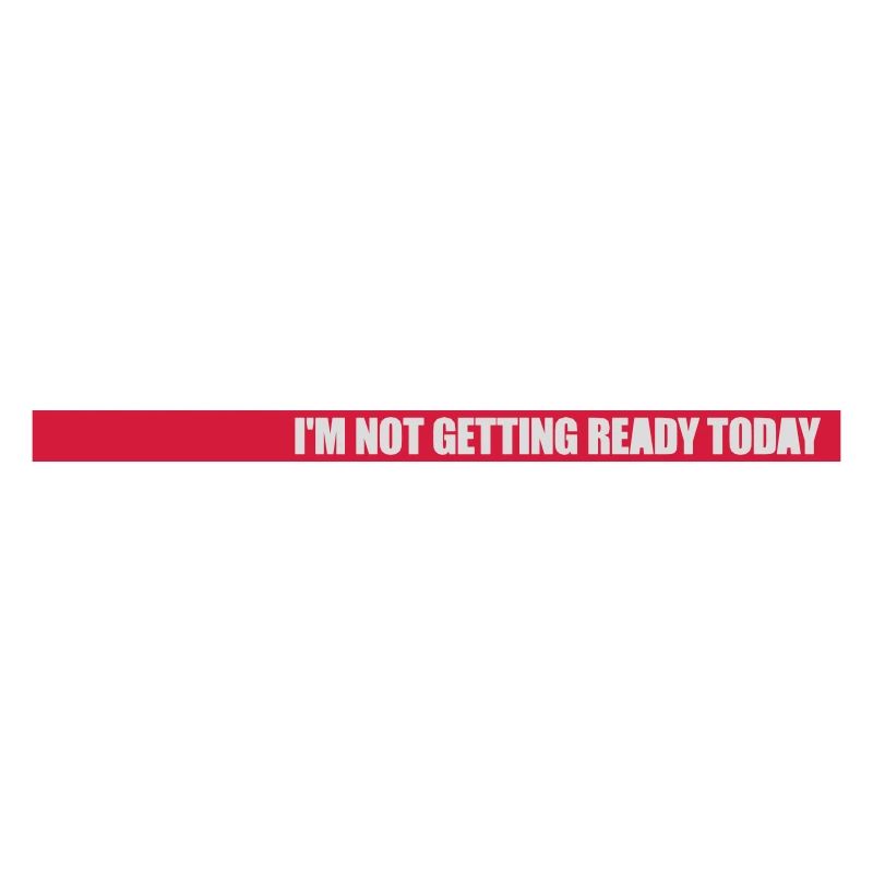 not getting ready today