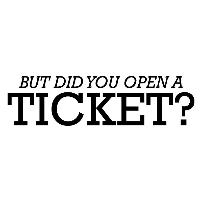 But Did You Open A Ticket 3