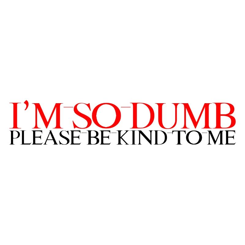 I'm So Dumb Please Be Kind To Me 2