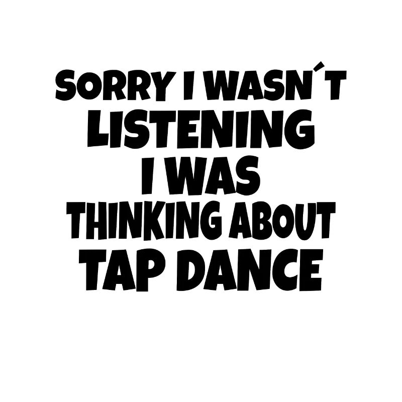 TAP DANCER TAP DANCE GIFT thinking about Tap Dance