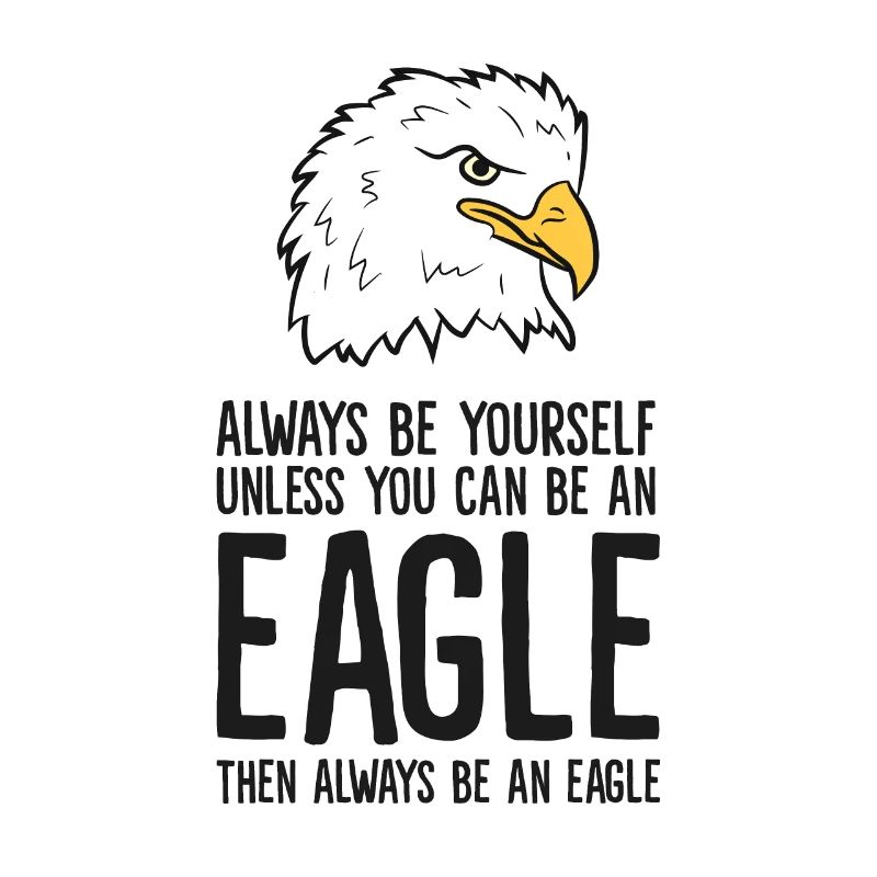 Always Be Yourself Unless You Can Be An Eagle