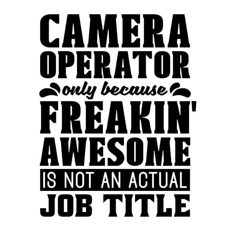 Camera Operator Only Because Freakin' Cameraman