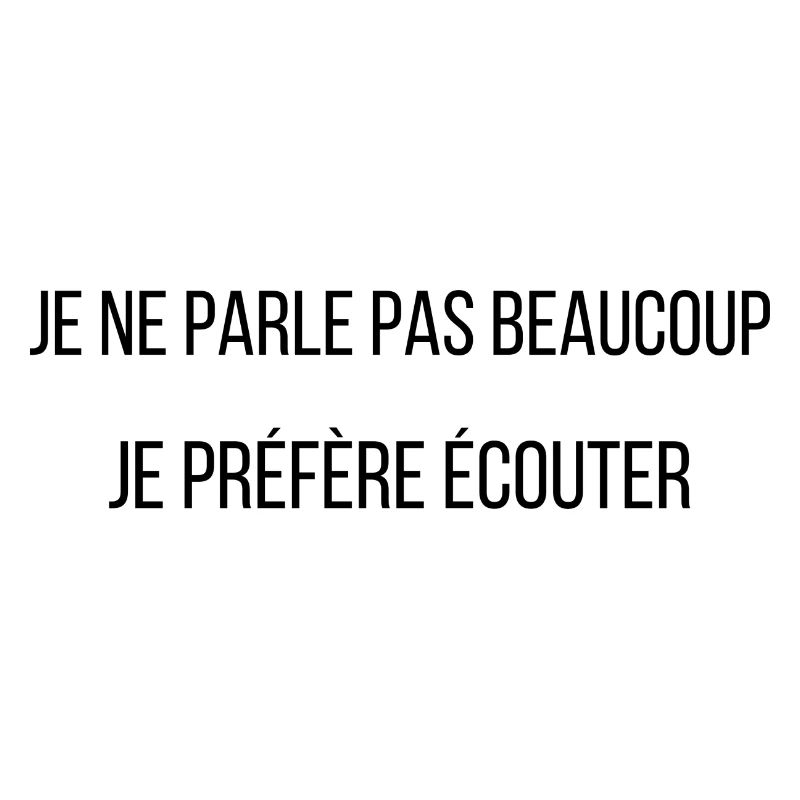 je ne parle pas beaucoup je préfère écouter